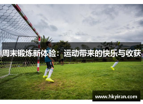 周末锻炼新体验：运动带来的快乐与收获