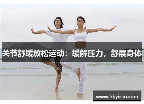 关节舒缓放松运动：缓解压力，舒展身体