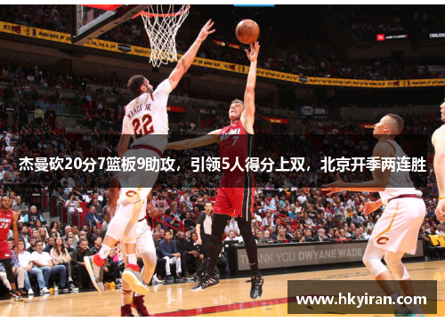 杰曼砍20分7篮板9助攻，引领5人得分上双，北京开季两连胜