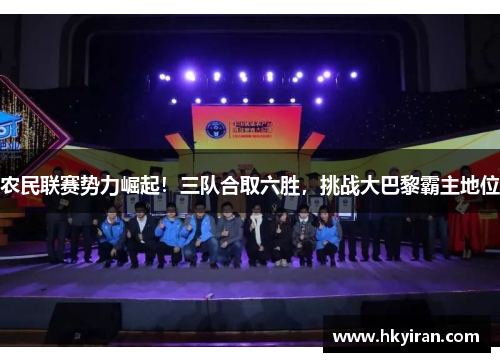 农民联赛势力崛起！三队合取六胜，挑战大巴黎霸主地位
