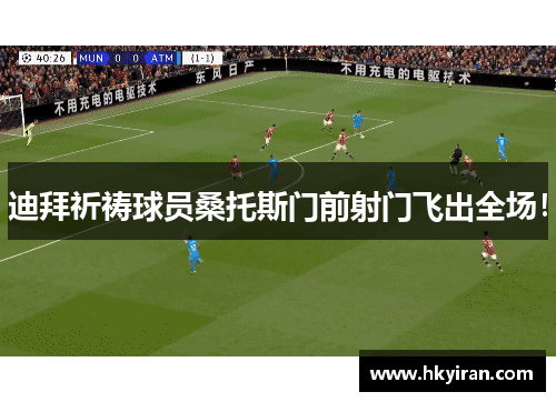 迪拜祈祷球员桑托斯门前射门飞出全场！