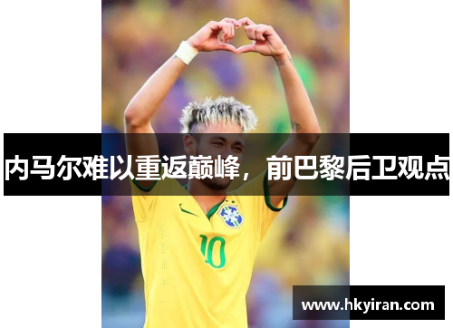 内马尔难以重返巅峰，前巴黎后卫观点